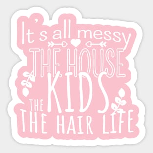 It's All Messy, The House, The Kids, The Hair Life, Mother's Day, Mom Life Sticker